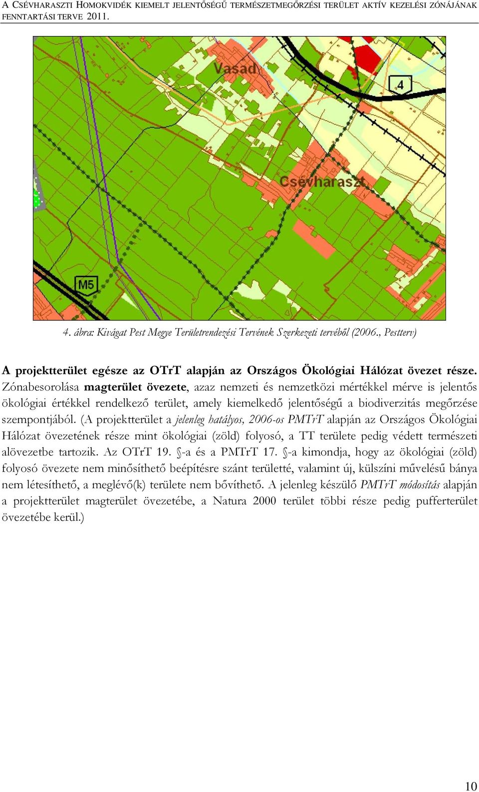 (A projektterület a jelenleg hatályos, 2006-os PMTrT alapján az Országos Ökológiai Hálózat övezetének része mint ökológiai (zöld) folyosó, a TT területe pedig védett természeti alövezetbe tartozik.