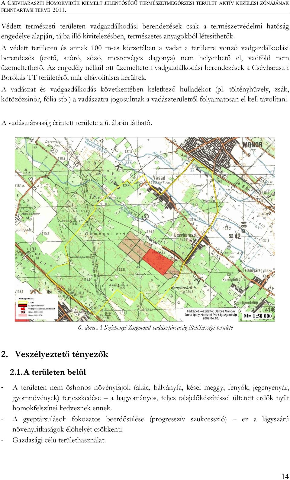 Az engedély nélkül ott üzemeltetett vadgazdálkodási berendezések a Csévharaszti Borókás TT területéről már eltávolításra kerültek. A vadászat és vadgazdálkodás következtében keletkező hulladékot (pl.