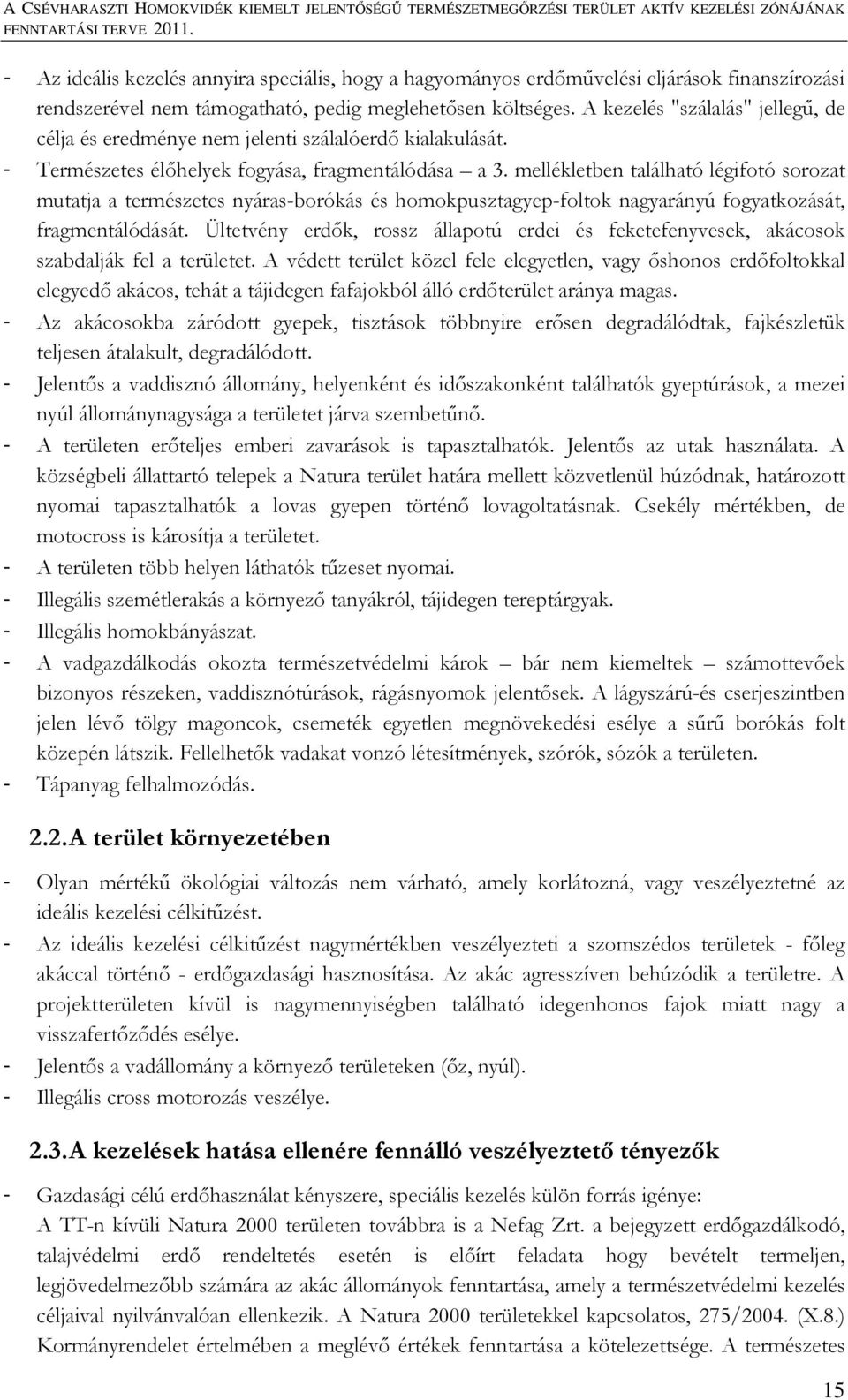 mellékletben található légifotó sorozat mutatja a természetes nyáras-borókás és homokpusztagyep-foltok nagyarányú fogyatkozását, fragmentálódását.