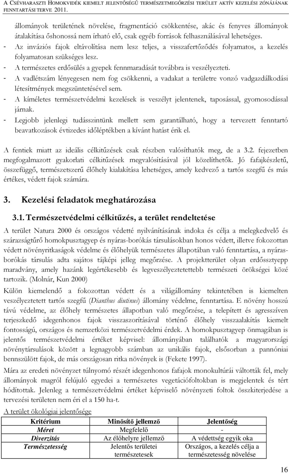 - A vadlétszám lényegesen nem fog csökkenni, a vadakat a területre vonzó vadgazdálkodási létesítmények megszüntetésével sem.