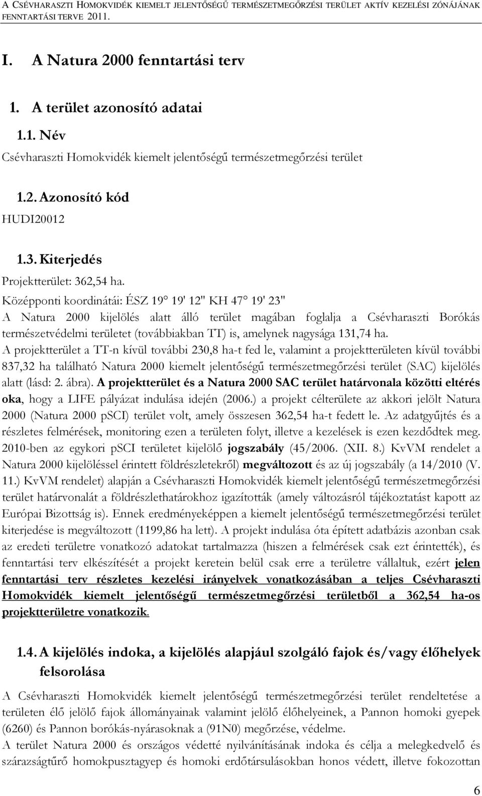 Középponti koordinátái: ÉSZ 19 19' 12" KH 47 19' 23" A Natura 2000 kijelölés alatt álló terület magában foglalja a Csévharaszti Borókás természetvédelmi területet (továbbiakban TT) is, amelynek