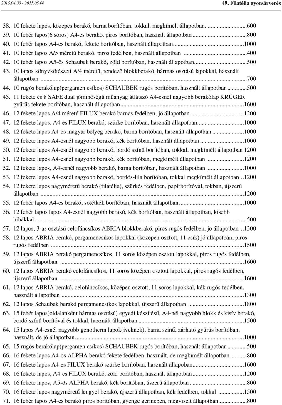 10 fehér lapos A5-ős Schaubek berakó, zöld borítóban, használt állapotban...500 43. 10 lapos könyvkötészeti A/4 méretű, rendező blokkberakó, hármas osztású lapokkal, használt állapotban...700 44.