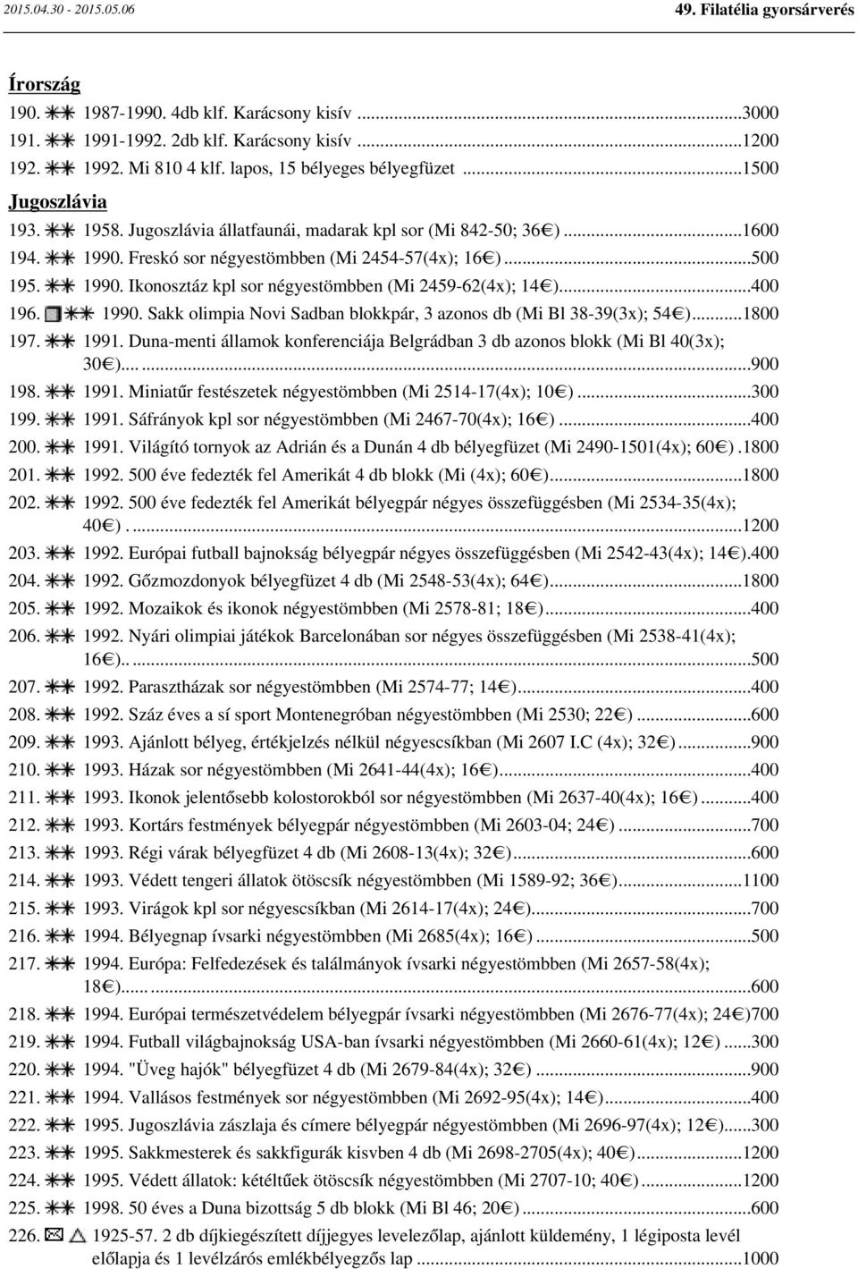..400 196. 1990. Sakk olimpia Novi Sadban blokkpár, 3 azonos db (Mi Bl 38-39(3x); 54 )...1800 197. 1991. Duna-menti államok konferenciája Belgrádban 3 db azonos blokk (Mi Bl 40(3x); 30 )......900 198.