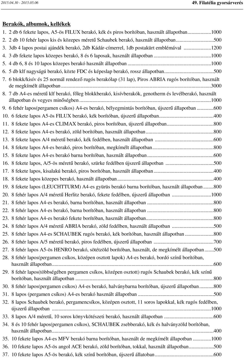 3 db fekete lapos közepes berakó, 8 és 6 laposak, használt állapotban...1000 5. 4 db 6, 8 és 10 lapos közepes berakó használt állapotban...1000 6.