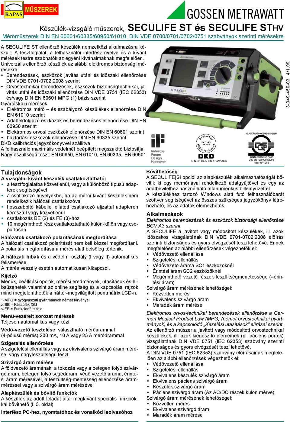 eszközök biztonságtechnikai, javítás utáni és idõszaki ellenõrzése DIN VDE 0751 (IEC 62353) és/vagy DIN EN 60601 MPG (1) bázis szerint Gyártásközi mérések: Elektromos mérõ és szabályozó készülékek