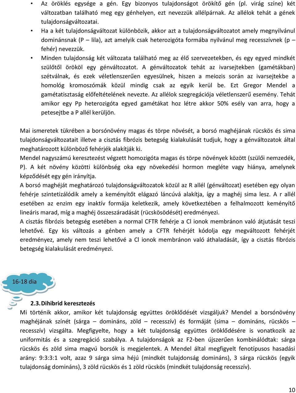 Ha a két tulajdonságváltozat különbözik, akkor azt a tulajdonságváltozatot amely megnyilvánul dominánsnak (P lila), azt amelyik csak heterozigóta formába nyilvánul meg recesszívnek (p fehér) nevezzük.