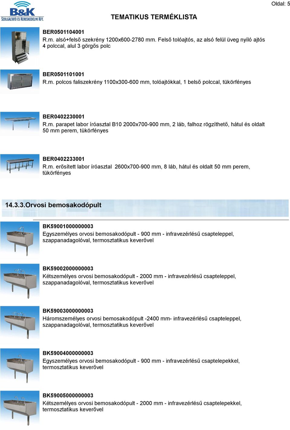 3.3.Orvosi bemosakodópult BK59001000000003 Egyszemélyes orvosi bemosakodópult - 900 mm - infravezérlésű csapteleppel, szappanadagolóval, termosztatikus keverővel BK59002000000003 Kétszemélyes orvosi