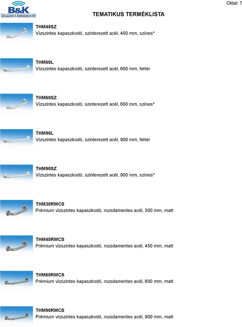 szinterezett acél, 900 mm, színes* THM30RMCS Prémium vízszintes kapaszkodó, rozsdamentes acél, 300 mm, matt THM45RMCS Prémium vízszintes kapaszkodó,