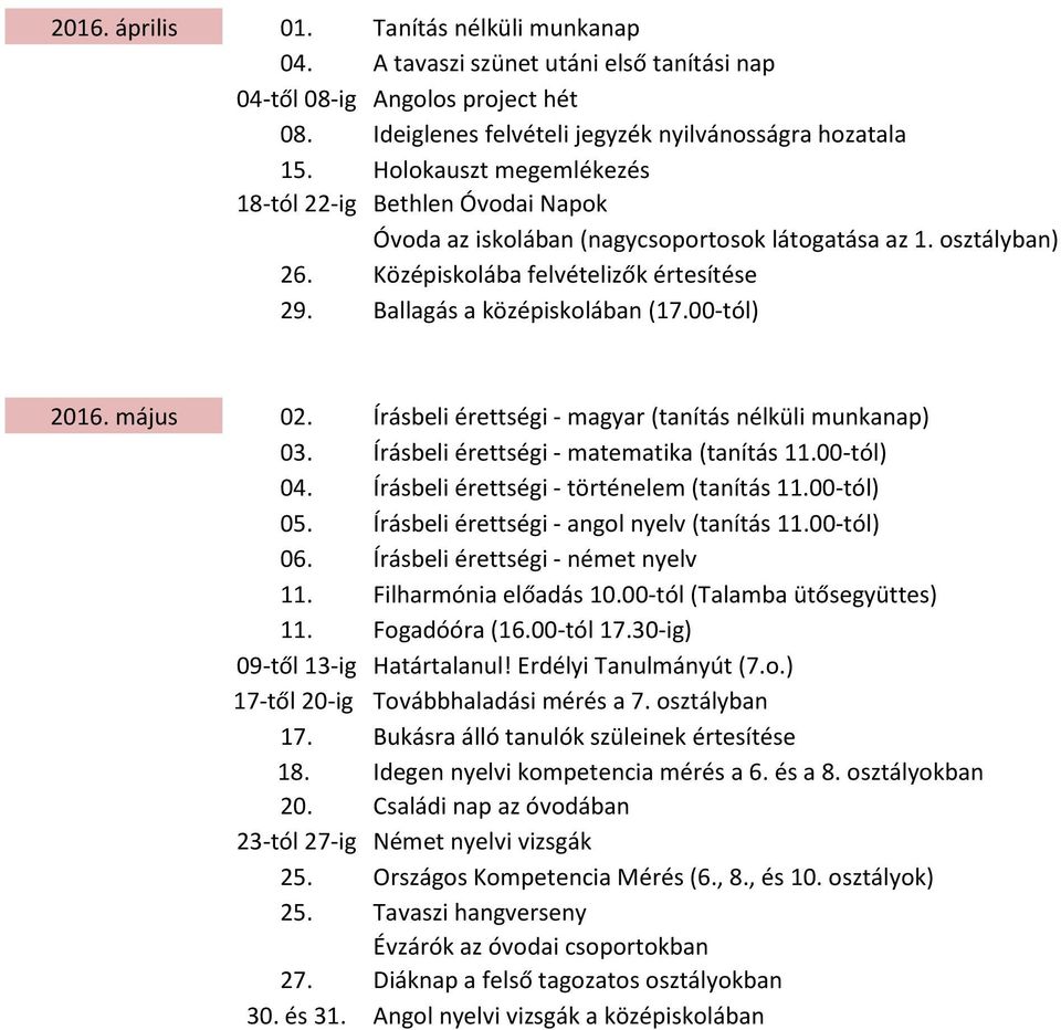 00-tól) 2016. május 02. Írásbeli érettségi - magyar (tanítás nélküli munkanap) 03. Írásbeli érettségi - matematika (tanítás 11.00-tól) 04. Írásbeli érettségi - történelem (tanítás 11.00-tól) 05.