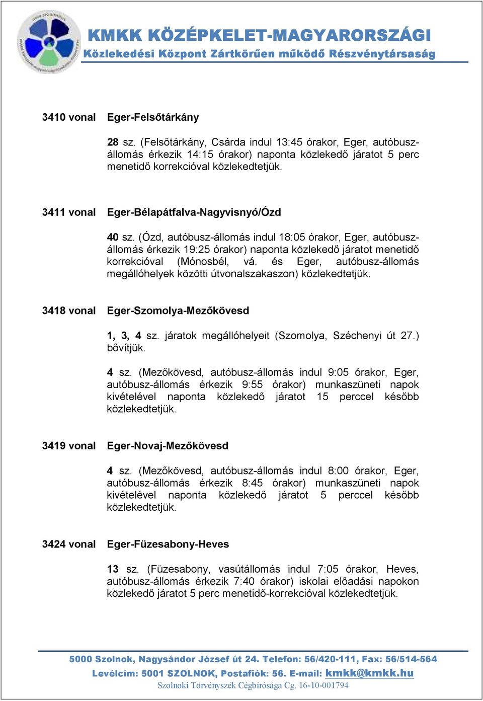 (Ózd, autóbusz-állomás indul 18:05 órakor, Eger, autóbuszállomás érkezik 19:25 órakor) naponta közlekedő járatot menetidő korrekcióval (Mónosbél, vá.