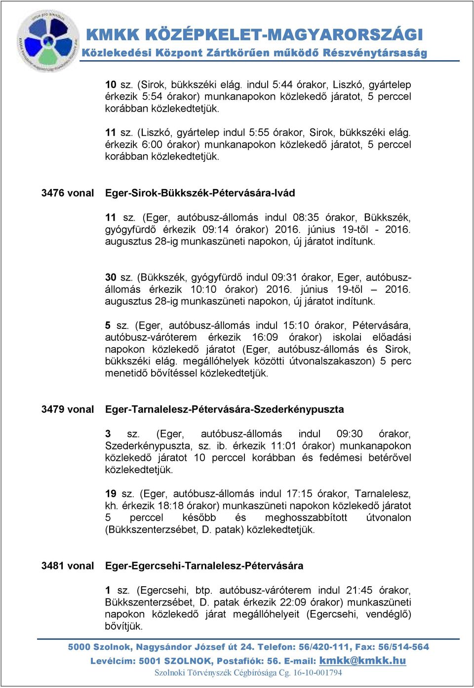 (Eger, autóbusz-állomás indul 08:35 órakor, Bükkszék, gyógyfürdő érkezik 09:14 órakor) 2016. június 19-től - 2016. augusztus 28-ig munkaszüneti napokon, új járatot indítunk. 30 sz.