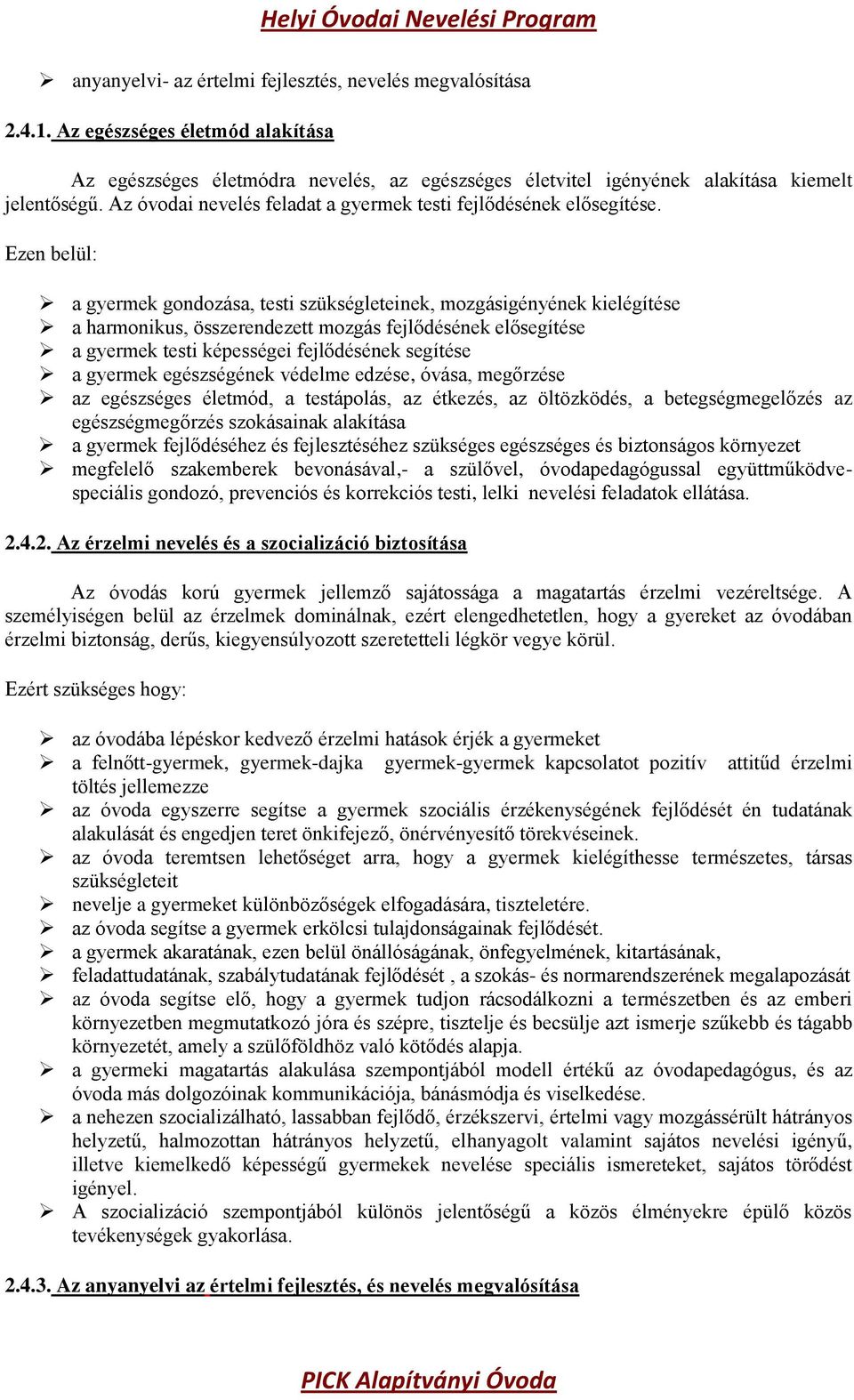 Ezen belül: a gyermek gondozása, testi szükségleteinek, mozgásigényének kielégítése a harmonikus, összerendezett mozgás fejlődésének elősegítése a gyermek testi képességei fejlődésének segítése a