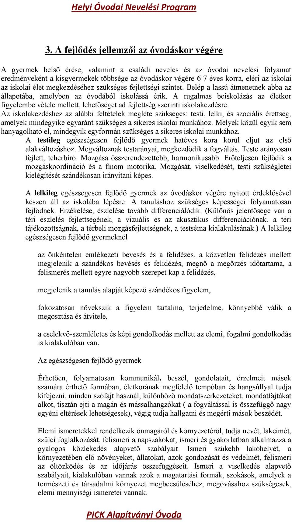 A rugalmas beiskolázás az életkor figyelembe vétele mellett, lehetőséget ad fejlettség szerinti iskolakezdésre.