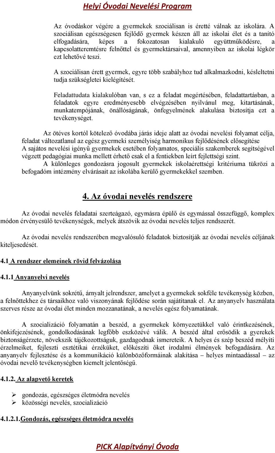 amennyiben az iskolai légkör ezt lehetővé teszi. A szociálisan érett gyermek, egyre több szabályhoz tud alkalmazkodni, késleltetni tudja szükségletei kielégítését.