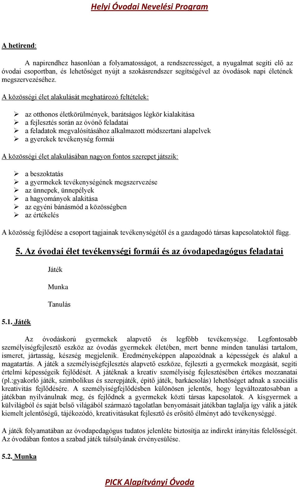 A közösségi élet alakulását meghatározó feltételek: az otthonos életkörülmények, barátságos légkör kialakítása a fejlesztés során az óvónő feladatai a feladatok megvalósításához alkalmazott