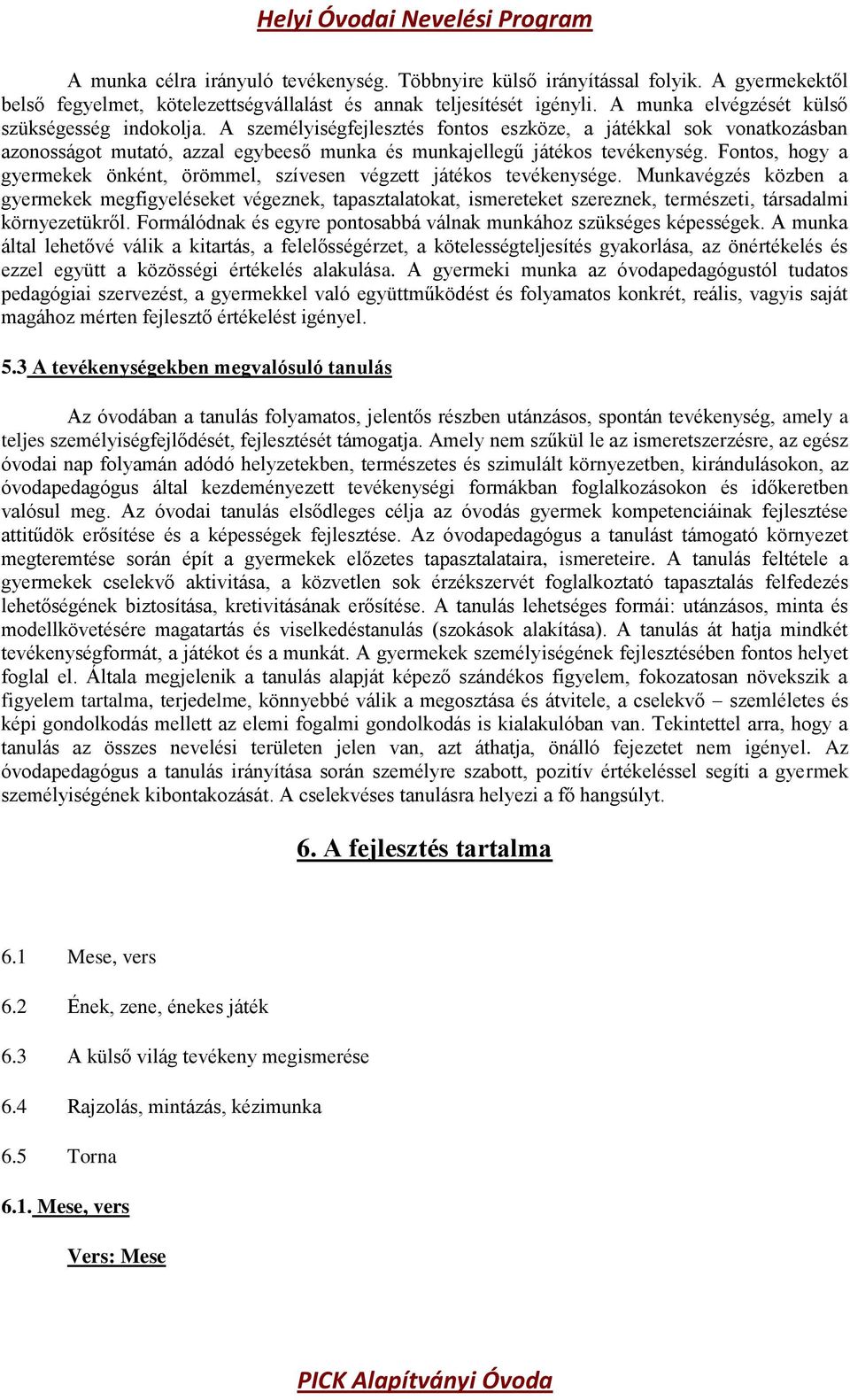 Fontos, hogy a gyermekek önként, örömmel, szívesen végzett játékos tevékenysége.