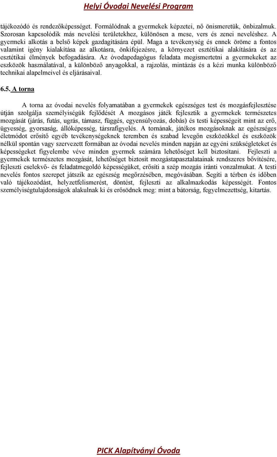 Maga a tevékenység és ennek öröme a fontos valamint igény kialakítása az alkotásra, önkifejezésre, a környezet esztétikai alakítására és az esztétikai élmények befogadására.