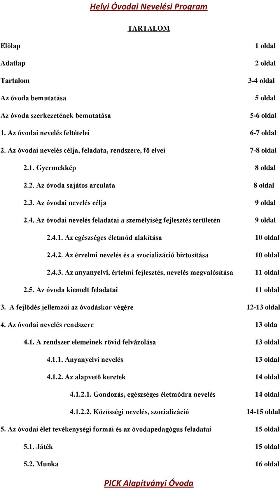 Az óvodai nevelés feladatai a személyiség fejlesztés területén 9 oldal 2.4.1. Az egészséges életmód alakítása 10 oldal 2.4.2. Az érzelmi nevelés és a szocializáció biztosítása 10 oldal 2.4.3.
