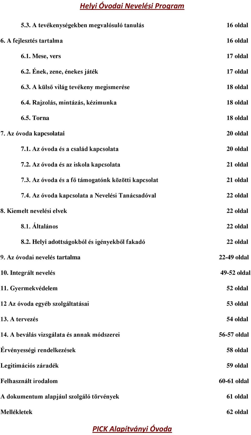 Az óvoda és a fő támogatónk közötti kapcsolat 21 oldal 7.4. Az óvoda kapcsolata a Nevelési Tanácsadóval 22 oldal 8. Kiemelt nevelési elvek 22 oldal 8.1. Általános 22 oldal 8.2. Helyi adottságokból és igényekből fakadó 22 oldal 9.