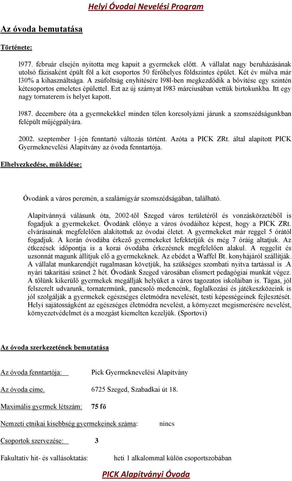 Itt egy nagy tornaterem is helyet kapott. l987. decembere óta a gyermekekkel minden télen korcsolyázni járunk a szomszédságunkban felépült műjégpályára. 2002.
