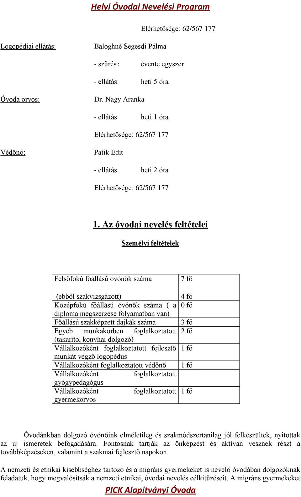 Az óvodai nevelés feltételei Személyi feltételek Felsőfokú főállású óvónők száma (ebből szakvizsgázott) Középfokú főállású óvónők száma ( a diploma megszerzése folyamatban van) Főállású szakképzett