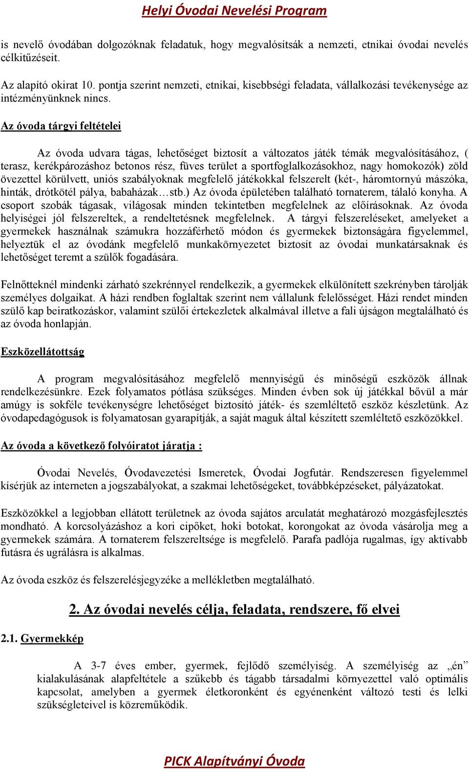 Az óvoda tárgyi feltételei Az óvoda udvara tágas, lehetőséget biztosít a változatos játék témák megvalósításához, ( terasz, kerékpározáshoz betonos rész, füves terület a sportfoglalkozásokhoz, nagy