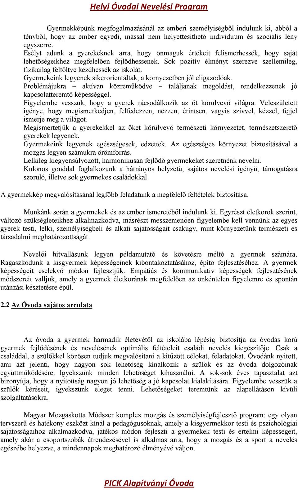 Sok pozitív élményt szerezve szellemileg, fizikailag feltöltve kezdhessék az iskolát. Gyermekeink legyenek sikerorientáltak, a környezetben jól eligazodóak.
