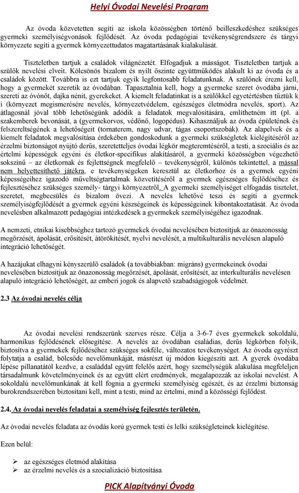 Tiszteletben tartjuk a szülők nevelési elveit. Kölcsönös bizalom és nyílt őszinte együttműködés alakult ki az óvoda és a családok között. Továbbra is ezt tartjuk egyik legfontosabb feladatunknak.