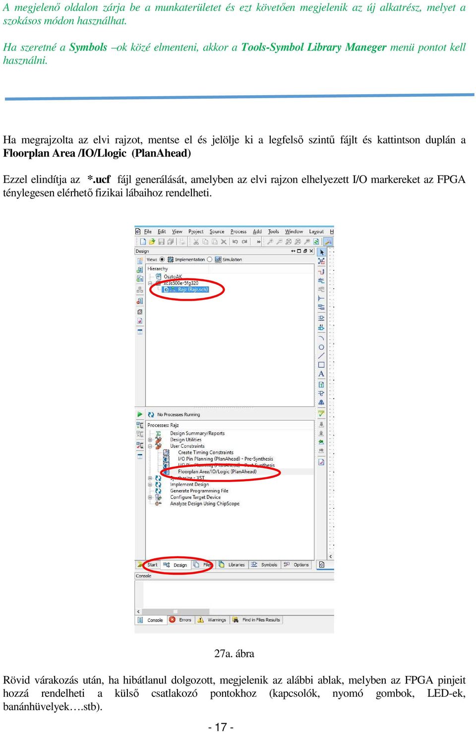 Ha megrajzolta az elvi rajzot, mentse el és jelölje ki a legfelső szintű fájlt és kattintson duplán a Floorplan Area /IO/Llogic (PlanAhead) Ezzel elindítja az *.