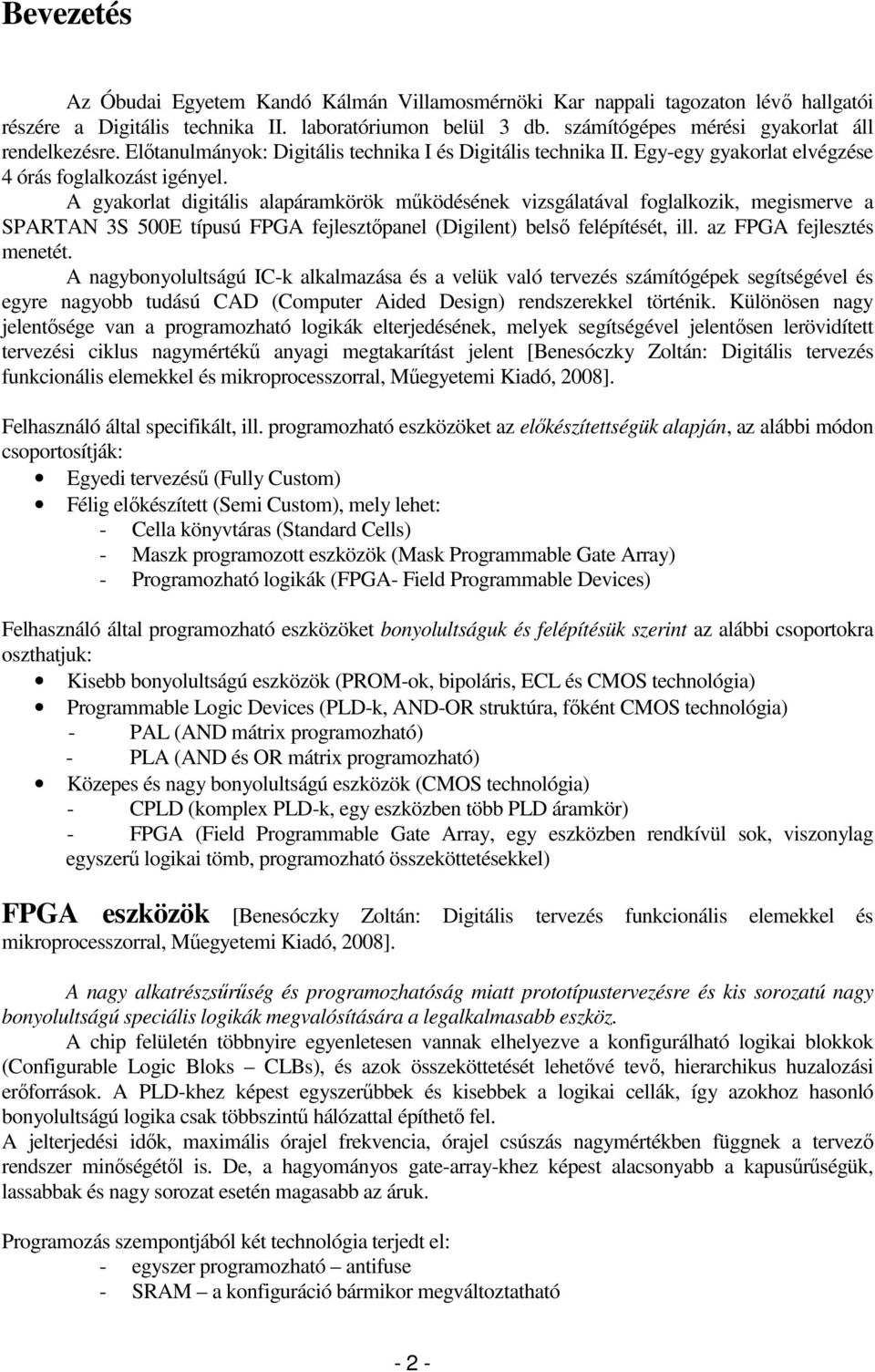 A gyakorlat digitális alapáramkörök működésének vizsgálatával foglalkozik, megismerve a SPARTAN 3S 500E típusú FPGA fejlesztőpanel (Digilent) belső felépítését, ill. az FPGA fejlesztés menetét.