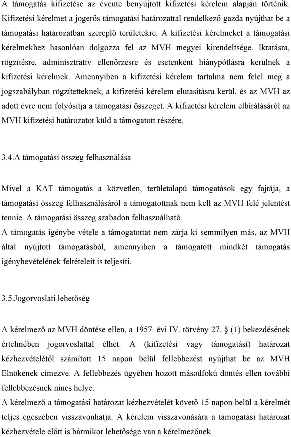 A kifizetési kérelmeket a támogatási kérelmekhez hasonlóan dolgozza fel az MVH megyei kirendeltsége.