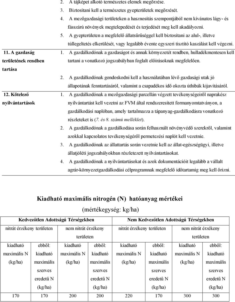 A gyepterületen a megfelelő állatsűrűséggel kell biztosítani az alul-, illetve túllegeltetés elkerülését, vagy legalább évente egyszeri tisztító kaszálást kell végezni. 1.