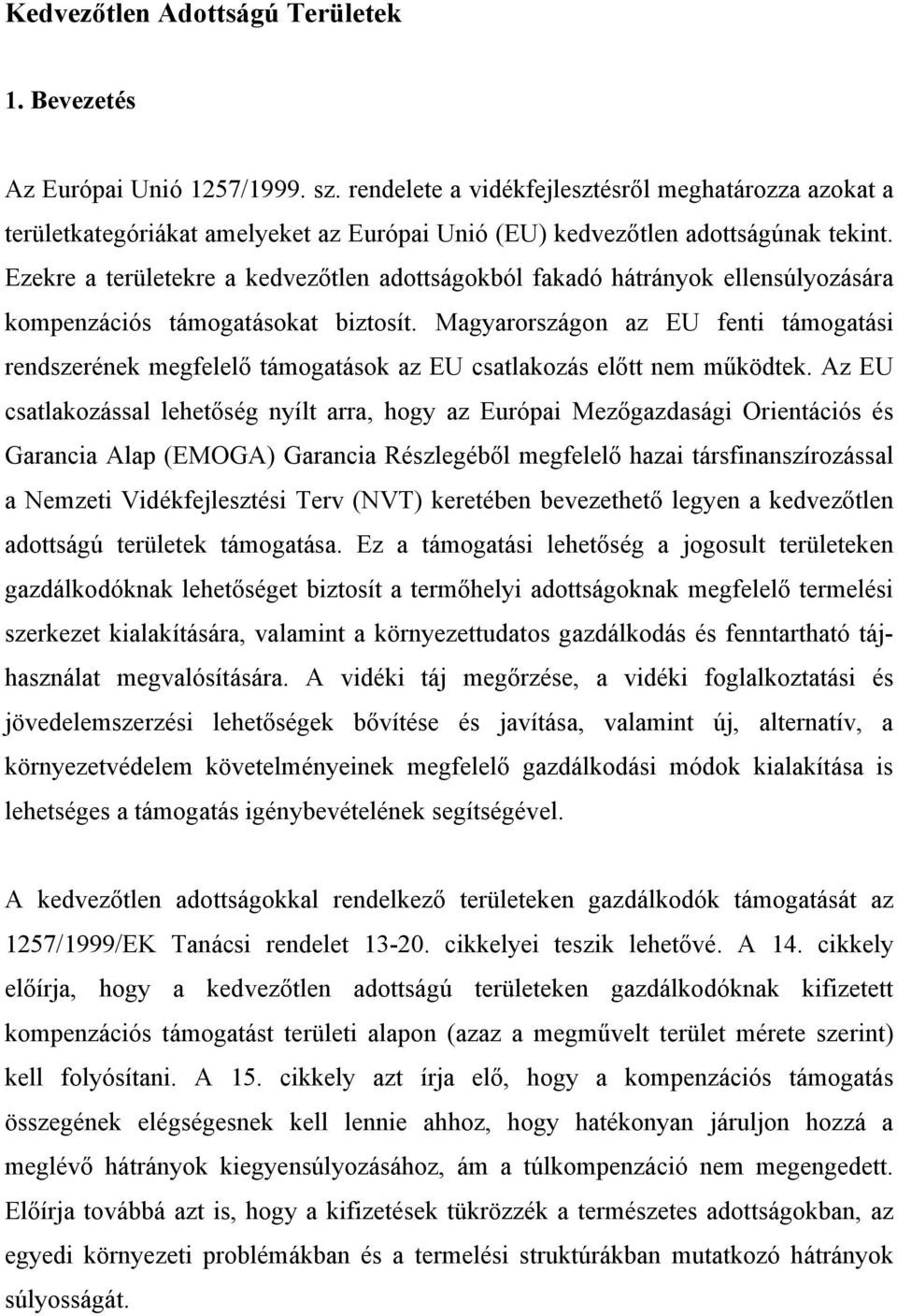 Ezekre a területekre a kedvezőtlen adottságokból fakadó hátrányok ellensúlyozására kompenzációs támogatásokat biztosít.