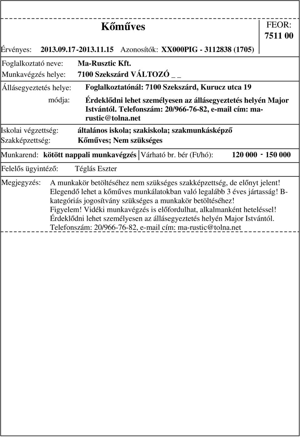 munkavégzés Várható br. bér (Ft/hó): 120 000-150 000 módja: Érdeklődni lehet személyesen az állásegyeztetés helyén Major Istvántól. Telefonszám: 20/966-76-82, e-mail cím: marustic@tolna.