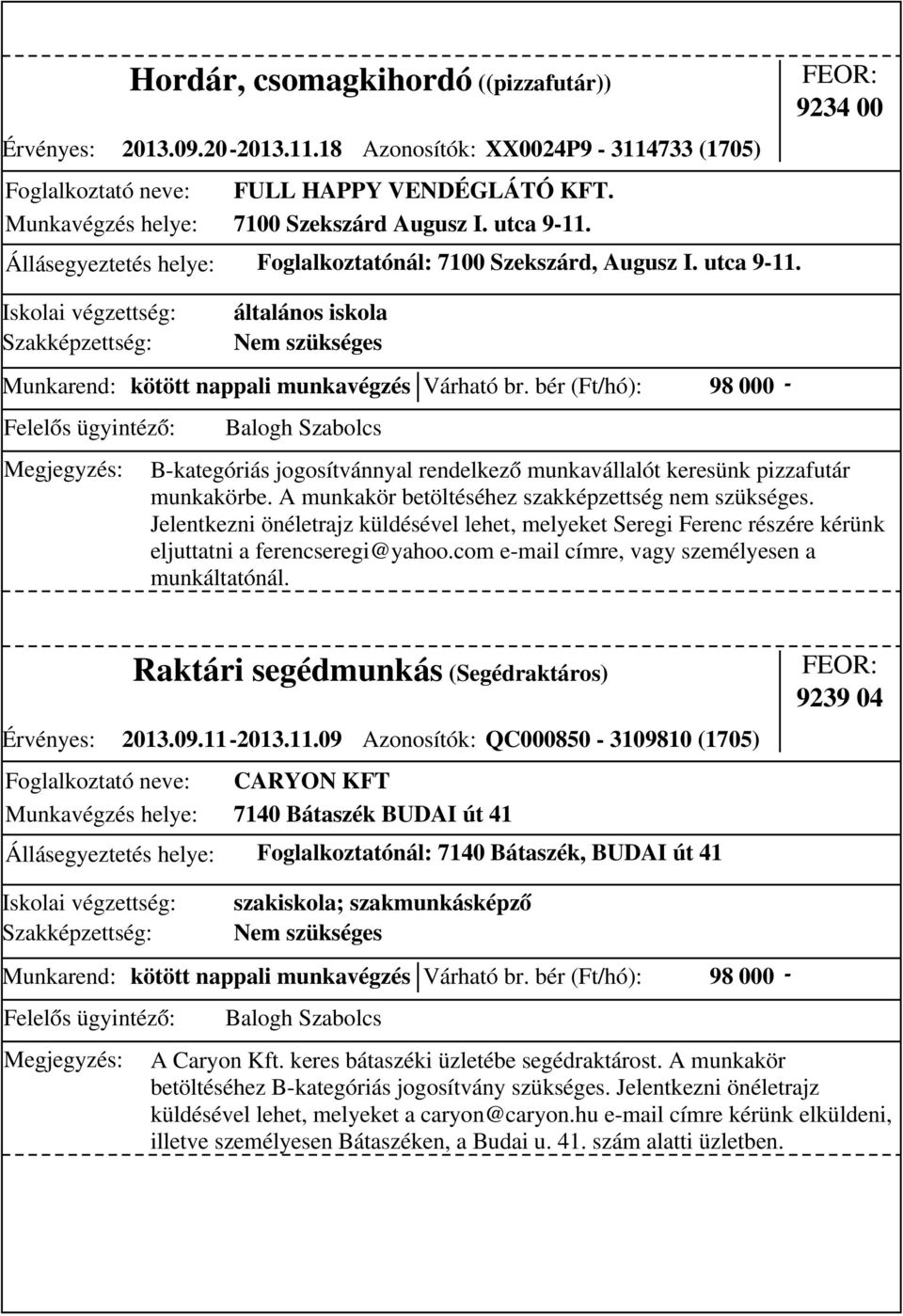 bér (Ft/hó): 98 000 - B-kategóriás jogosítvánnyal rendelkező munkavállalót keresünk pizzafutár munkakörbe. A munkakör betöltéséhez szakképzettség nem szükséges.