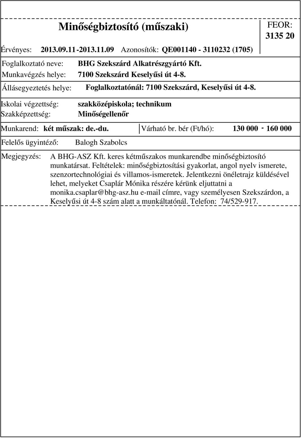 bér (Ft/hó): 130 000-160 000 szakközépiskola; technikum Minőségellenőr A BHG-ASZ Kft. keres kétműszakos munkarendbe minőségbiztosító munkatársat.