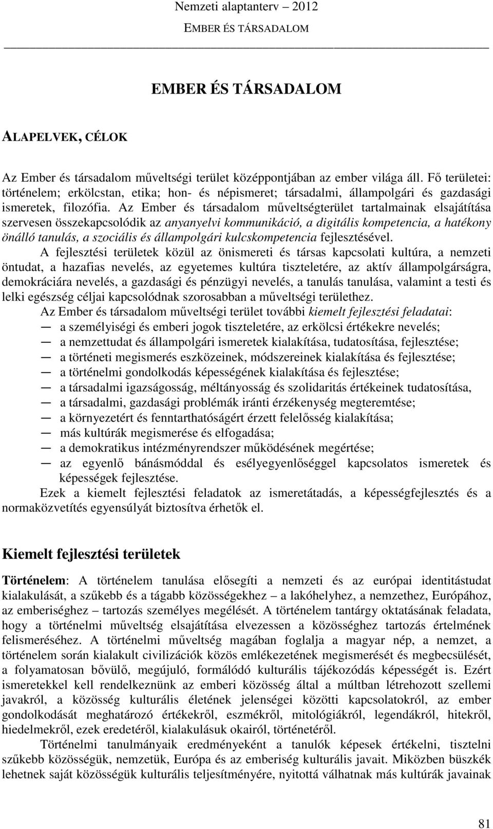 Az Ember és társadalom műveltségterület tartalmainak elsajátítása szervesen összekapcsolódik az anyanyelvi kommunikáció, a digitális kompetencia, a hatékony önálló tanulás, a szociális és