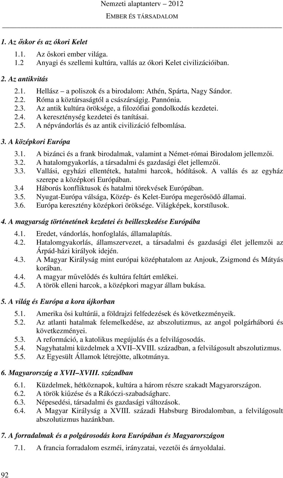 A népvándorlás és az antik civilizáció felbomlása. 3. A középkori Európa 3.1. A bizánci és a frank birodalmak, valamint a Német-római Birodalom jellemzői. 3.2.