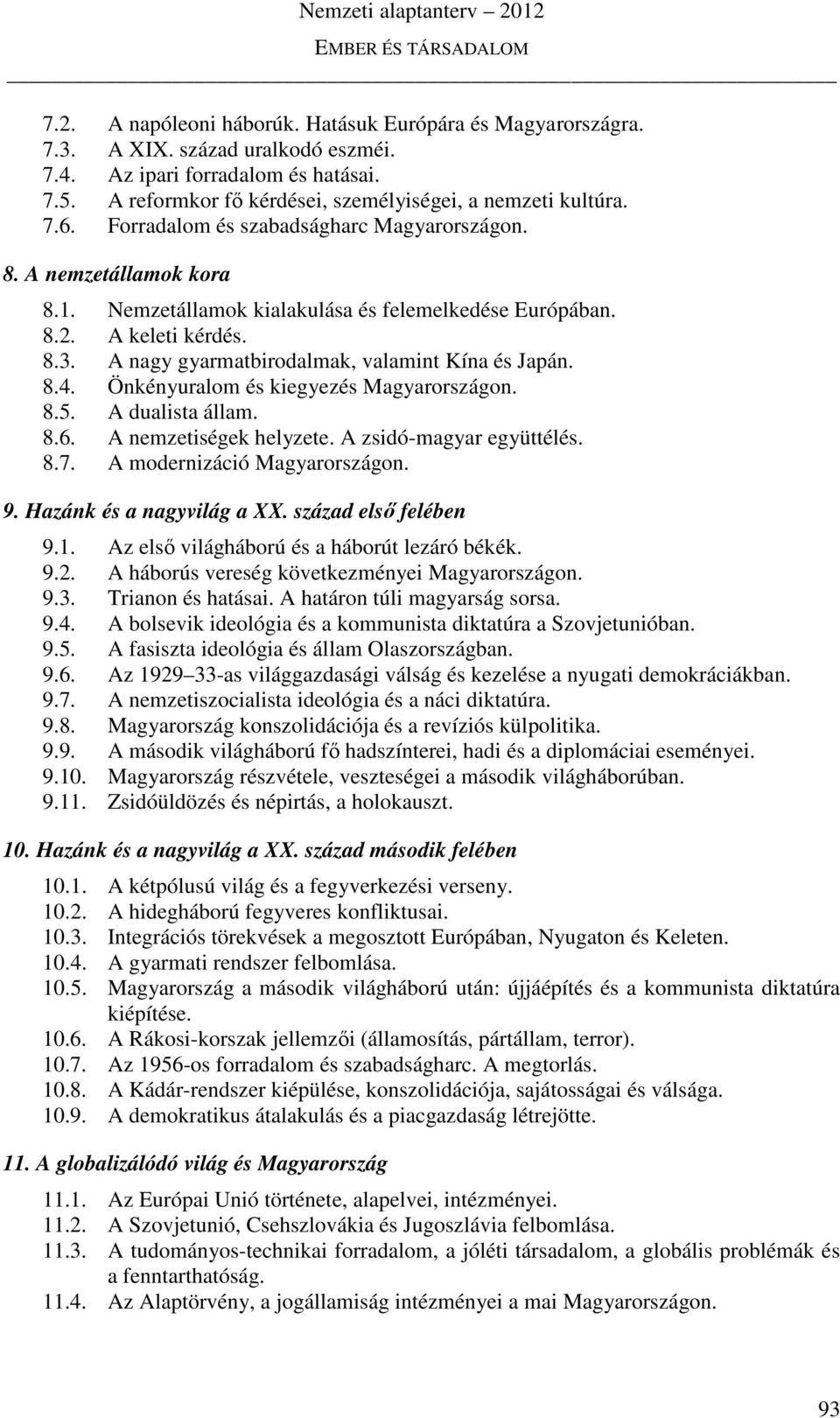 A nagy gyarmatbirodalmak, valamint Kína és Japán. 8.4. Önkényuralom és kiegyezés Magyarországon. 8.5. A dualista állam. 8.6. A nemzetiségek helyzete. A zsidó-magyar együttélés. 8.7.