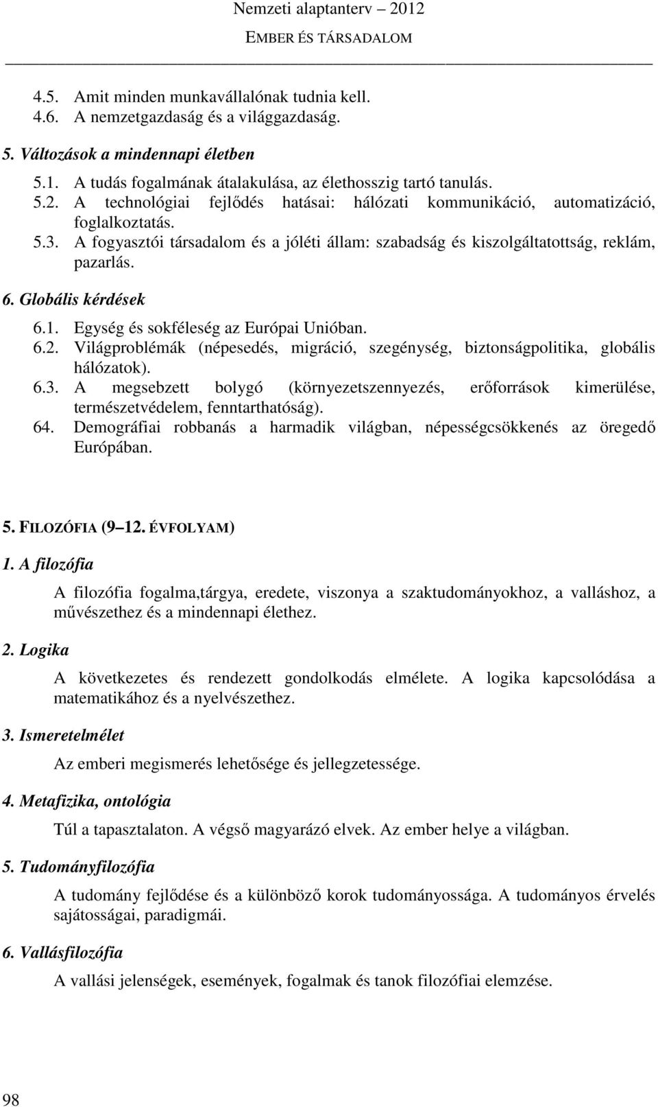 Globális kérdések 6.1. Egység és sokféleség az Európai Unióban. 6.2. Világproblémák (népesedés, migráció, szegénység, biztonságpolitika, globális hálózatok). 6.3.