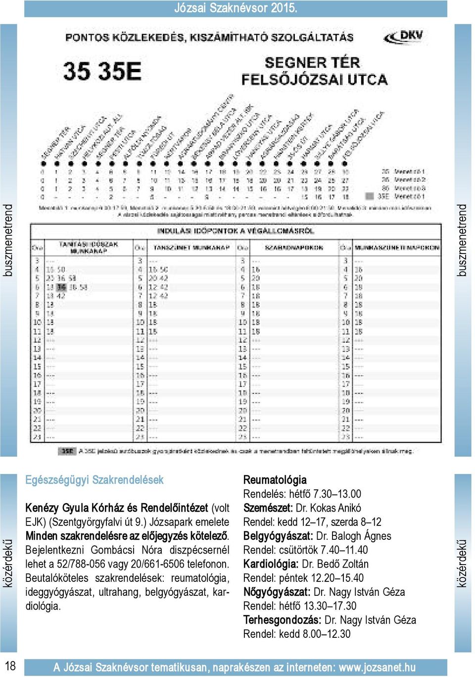 Reumatológia Rendelés: hétfő 7.30 13.00 Szemészet: Dr. Kokas Anikó Rendel: kedd 12 17, szerda 8 12 Belgyógyászat: Dr. Balogh Ágnes Rendel: csütörtök 7.40 11.40 Kardiológia: Dr.