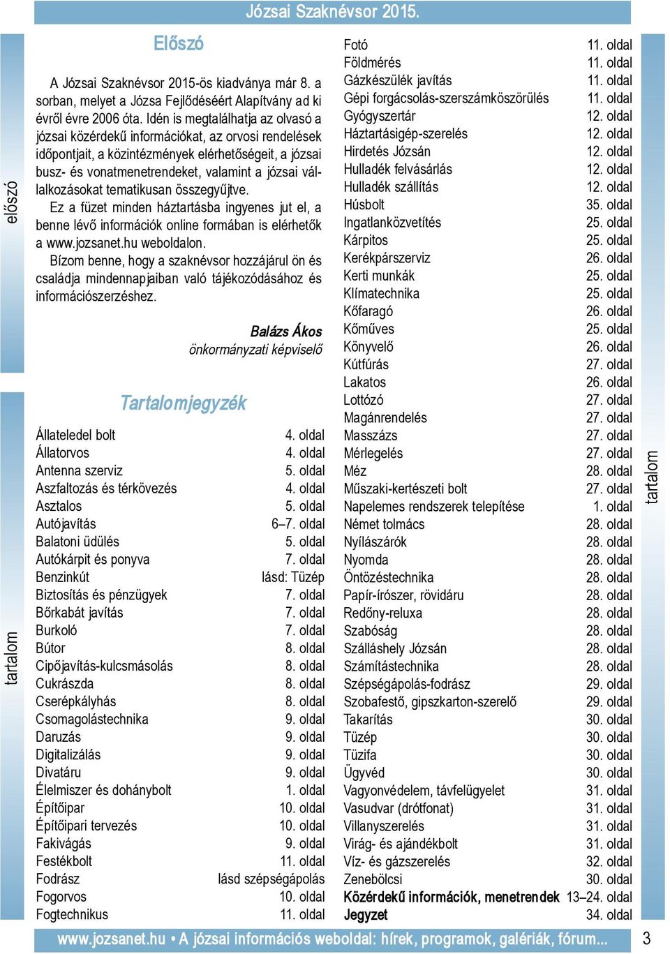 oldal józsai információkat, az orvosi rendelések Háztartásigép-szerelés 12. oldal időpontjait, a közintézmények elérhetőségeit, a józsai Hirdetés Józsán 12.