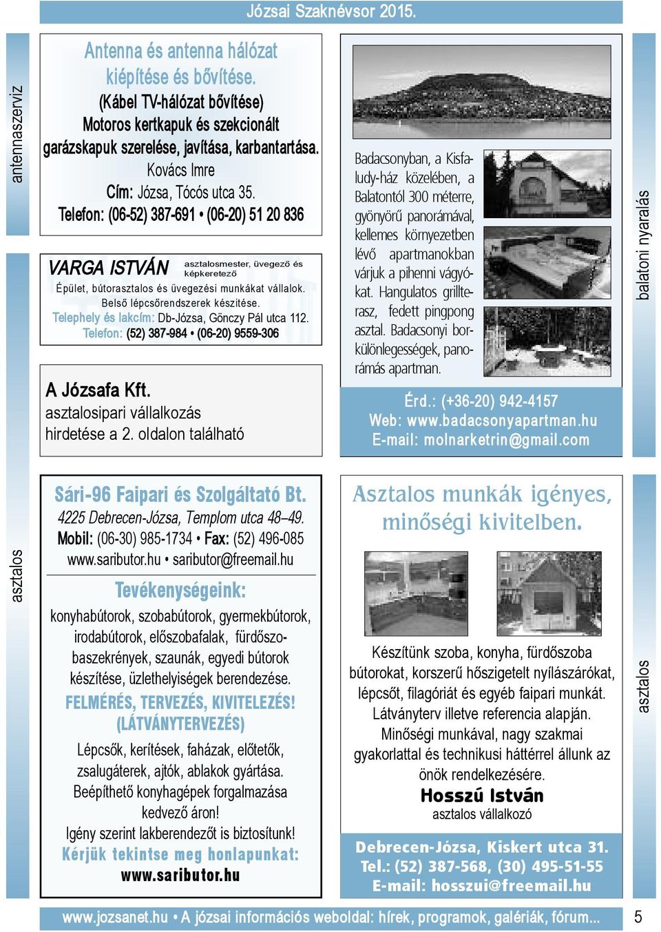 Belsô lépcsôrendszerek készitése. Telephely és lakcím: Db-Józsa, Gönczy Pál utca 112. Telefon: (52) 387-984 (06-20) 9559-306 A Józsafa Kft. asztalosipari vállalkozás hirdetése a 2.