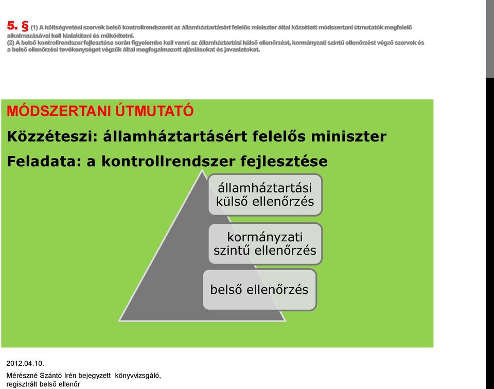 (2) A belső kontrollrendszer fejlesztése során figyelembe kell venni az államháztartási külső ellenőrzést, kormányzati szintű ellenőrzést végző szervek és a