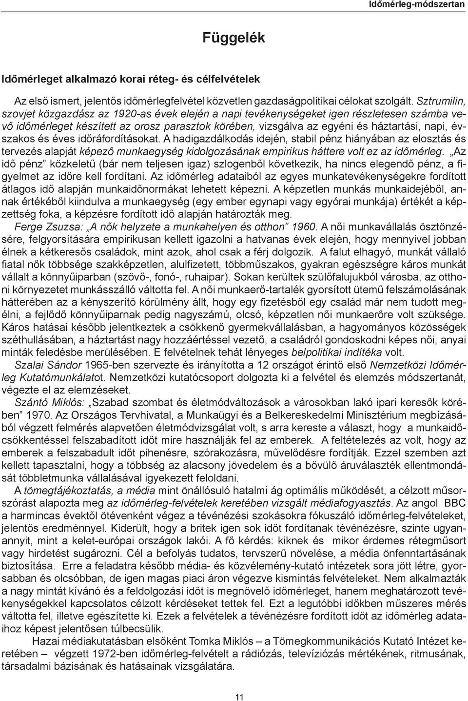 évszakos és éves időráfordításokat. A hadigazdálkodás idején, stabil pénz hiányában az elosztás és tervezés alapját képező munkaegység kidolgozásának empirikus háttere volt ez az időmérleg.