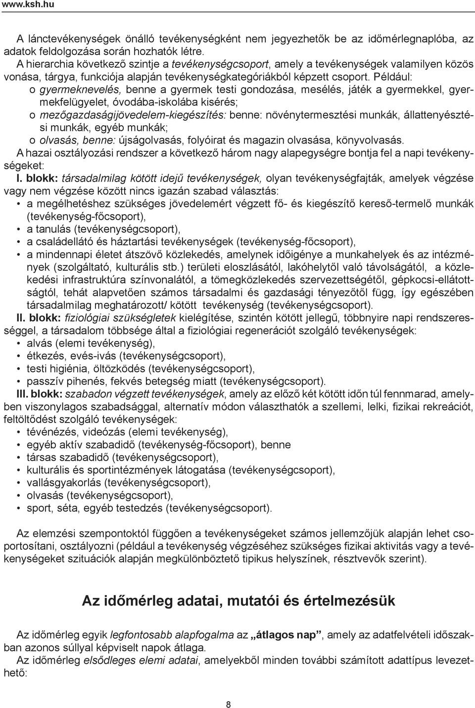 Például: o gyermeknevelés, benne a gyermek testi gondozása, mesélés, játék a gyermekkel, gyermekfelügyelet, óvodába-iskolába kisérés; o mezőgazdaságijövedelem-kiegészítés: benne: növénytermesztési