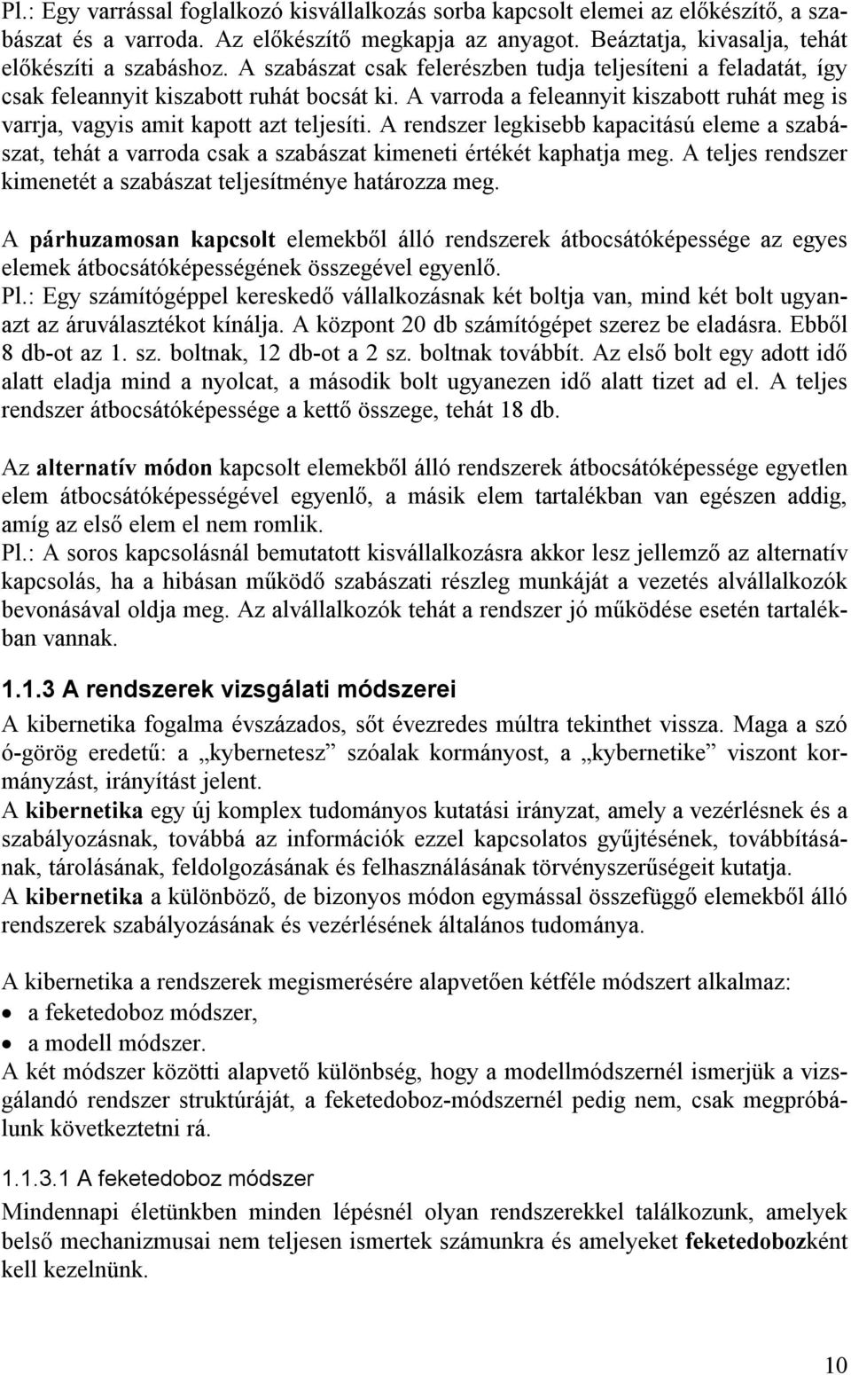 A rendszer legkisebb kapacitású eleme a szabászat, tehát a varroda csak a szabászat kimeneti értékét kaphatja meg. A teljes rendszer kimenetét a szabászat teljesítménye határozza meg.