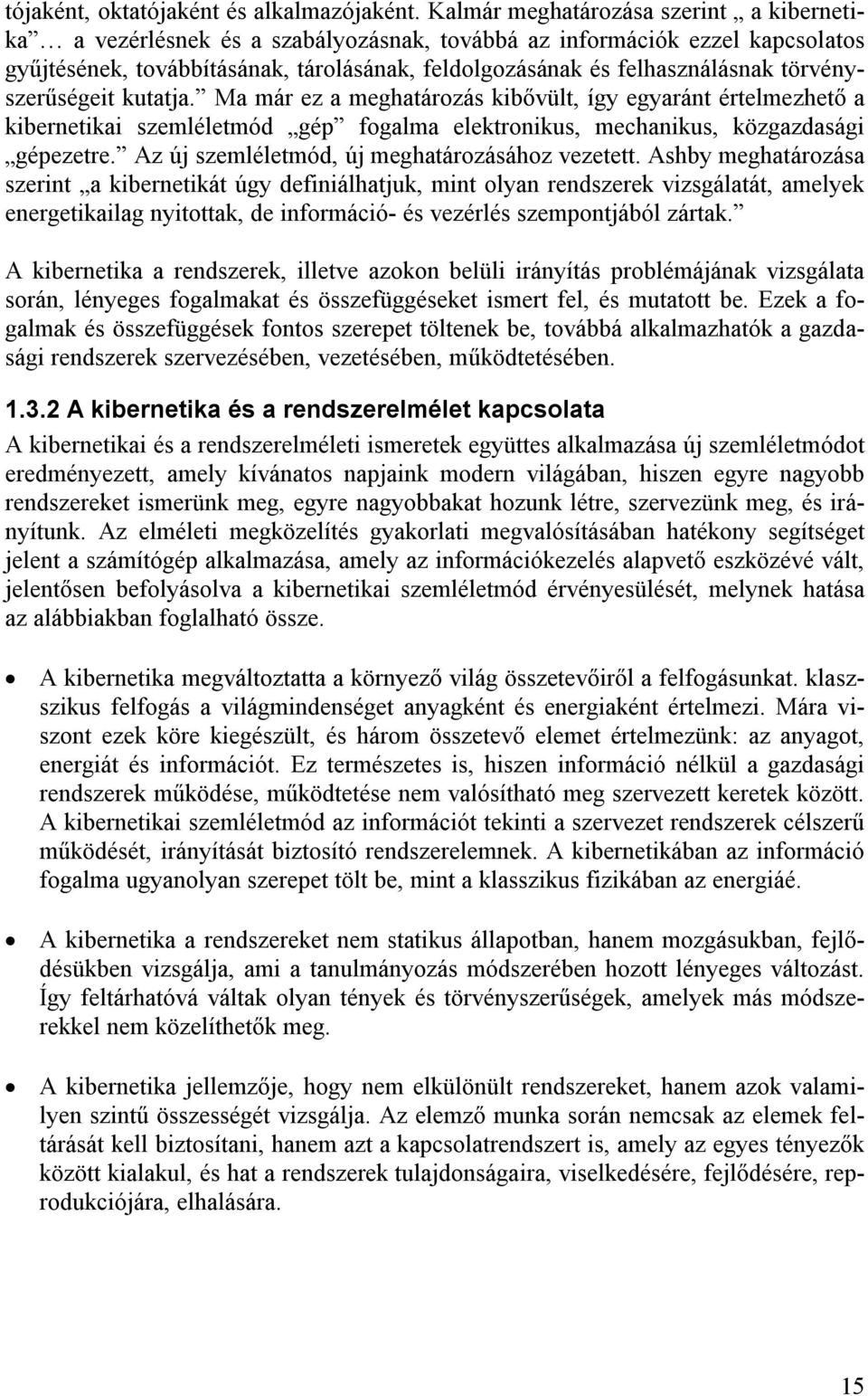 törvényszerűségeit kutatja. Ma már ez a meghatározás kibővült, így egyaránt értelmezhető a kibernetikai szemléletmód gép fogalma elektronikus, mechanikus, közgazdasági gépezetre.