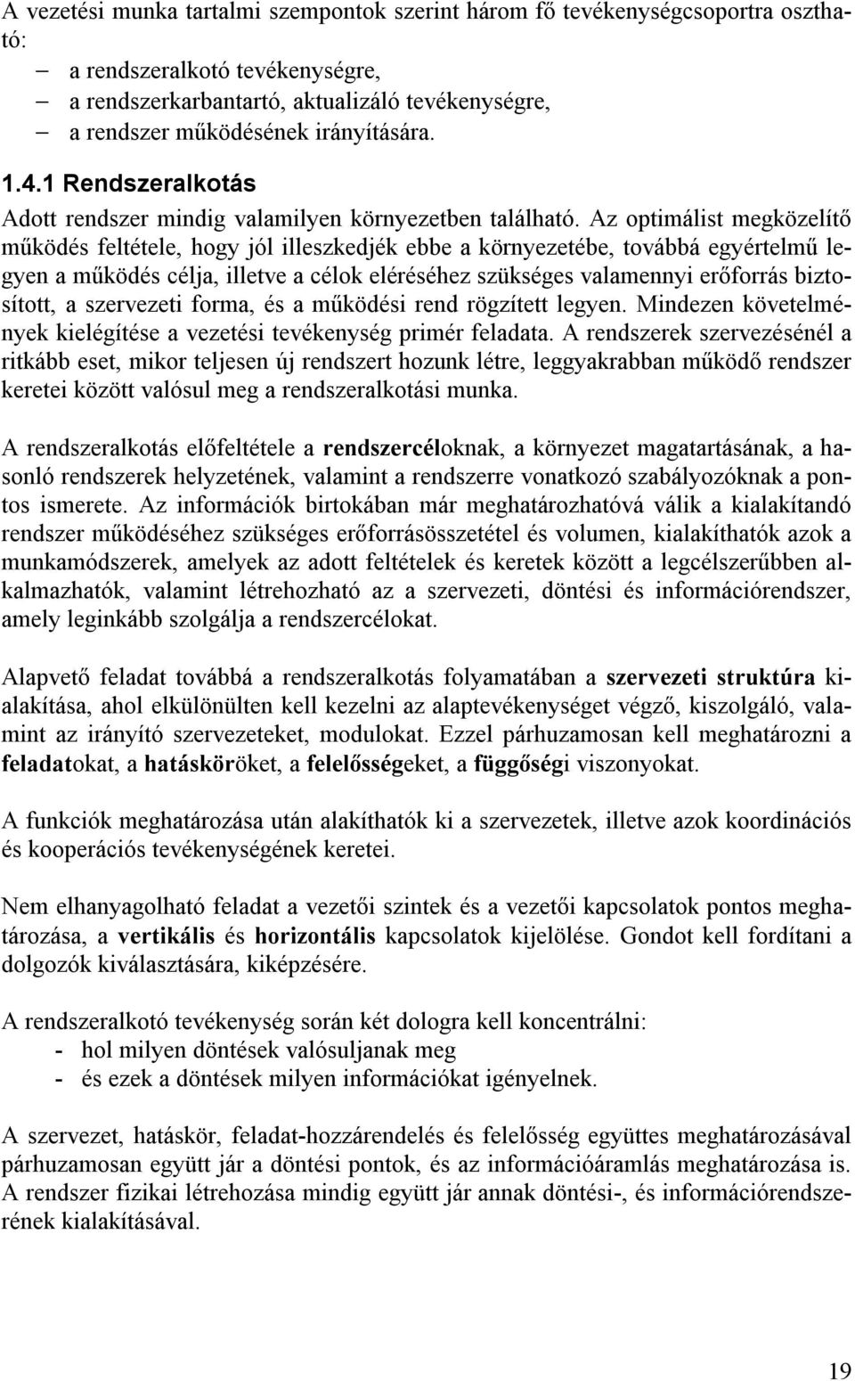 Az optimálist megközelítő működés feltétele, hogy jól illeszkedjék ebbe a környezetébe, továbbá egyértelmű legyen a működés célja, illetve a célok eléréséhez szükséges valamennyi erőforrás