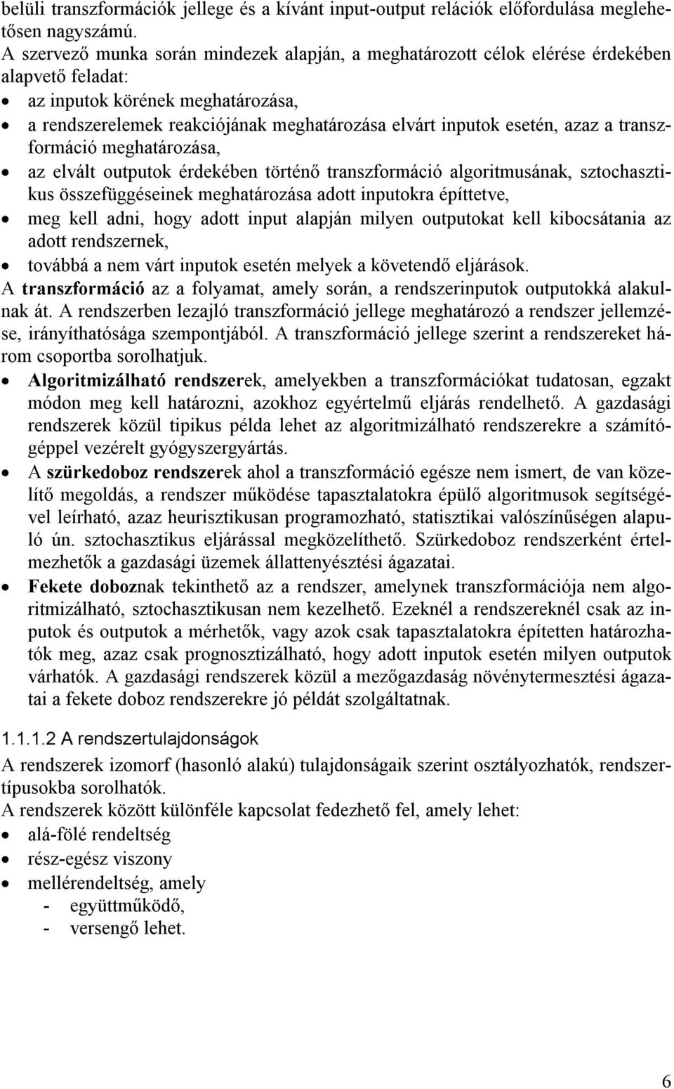 azaz a transzformáció meghatározása, az elvált outputok érdekében történő transzformáció algoritmusának, sztochasztikus összefüggéseinek meghatározása adott inputokra építtetve, meg kell adni, hogy